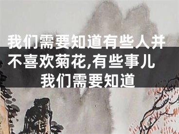 我们需要知道有些人并不喜欢菊花,有些事儿我们需要知道