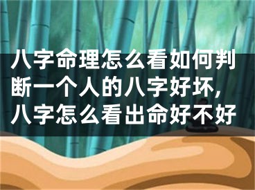 八字命理怎么看如何判断一个人的八字好坏,八字怎么看出命好不好
