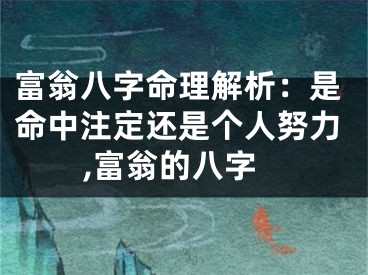 富翁八字命理解析：是命中注定还是个人努力,富翁的八字
