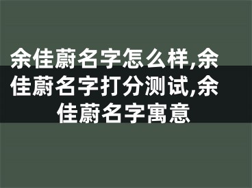余佳蔚名字怎么样,余佳蔚名字打分测试,余佳蔚名字寓意
