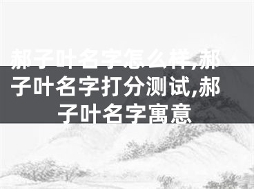 郝子叶名字怎么样,郝子叶名字打分测试,郝子叶名字寓意