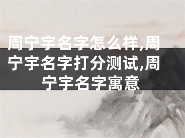 周宁宇名字怎么样,周宁宇名字打分测试,周宁宇名字寓意