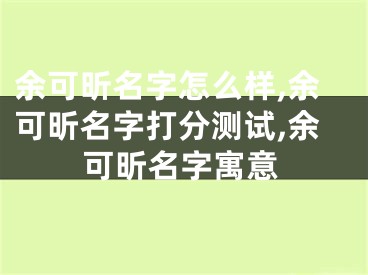余可昕名字怎么样,余可昕名字打分测试,余可昕名字寓意