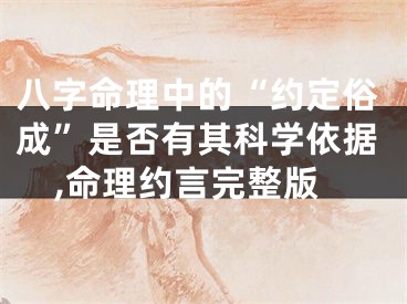 八字命理中的“约定俗成”是否有其科学依据,命理约言完整版