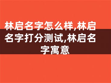 林启名字怎么样,林启名字打分测试,林启名字寓意
