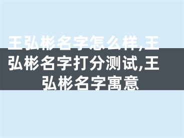 王弘彬名字怎么样,王弘彬名字打分测试,王弘彬名字寓意
