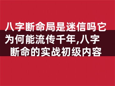 八字断命局是迷信吗它为何能流传千年,八字断命的实战初级内容