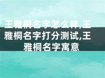 王雅桐名字怎么样,王雅桐名字打分测试,王雅桐名字寓意