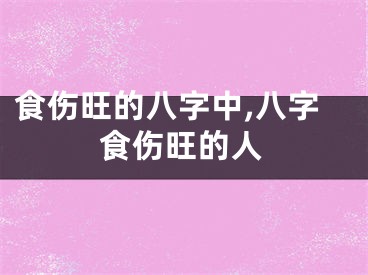 食伤旺的八字中,八字食伤旺的人
