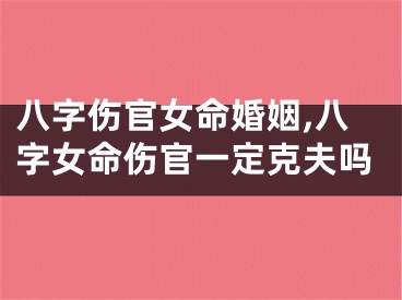 八字伤官女命婚姻,八字女命伤官一定克夫吗