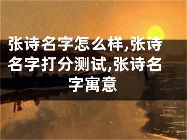 张诗名字怎么样,张诗名字打分测试,张诗名字寓意