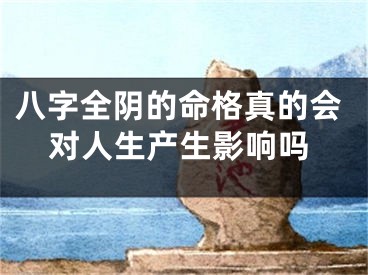 八字全阴的命格真的会对人生产生影响吗