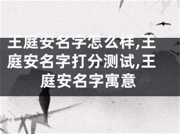 王庭安名字怎么样,王庭安名字打分测试,王庭安名字寓意