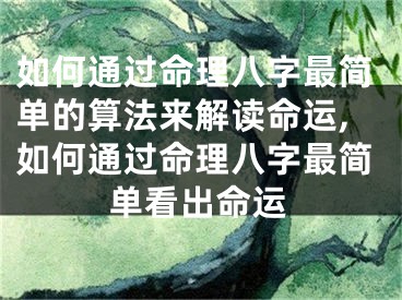 如何通过命理八字最简单的算法来解读命运,如何通过命理八字最简单看出命运