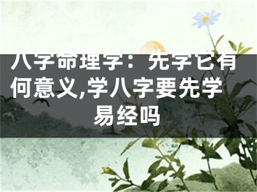 八字命理学：先学它有何意义,学八字要先学易经吗