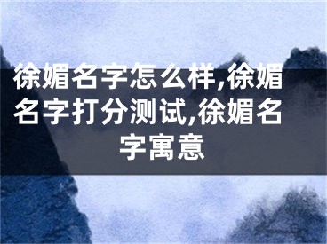 徐媚名字怎么样,徐媚名字打分测试,徐媚名字寓意