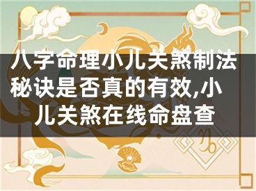 八字命理小儿关煞制法秘诀是否真的有效,小儿关煞在线命盘查