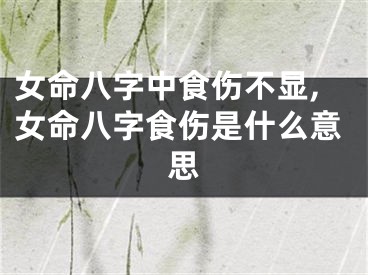 女命八字中食伤不显,女命八字食伤是什么意思