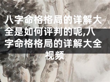 八字命格格局的详解大全是如何评判的呢,八字命格格局的详解大全视频