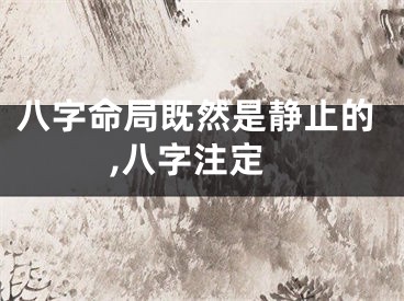 八字命局既然是静止的,八字注定