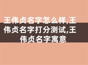 王伟贞名字怎么样,王伟贞名字打分测试,王伟贞名字寓意
