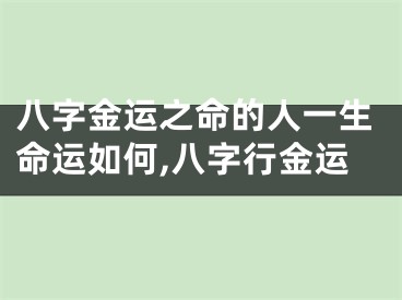 八字金运之命的人一生命运如何,八字行金运