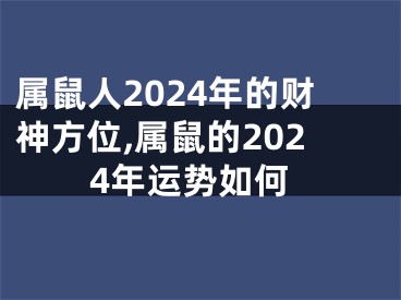 属鼠人2024年的财神方位,属鼠的2024年运势如何
