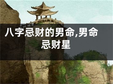 八字忌财的男命,男命忌财星