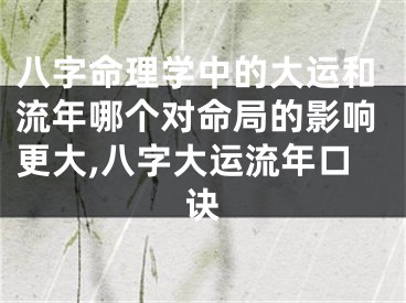 八字命理学中的大运和流年哪个对命局的影响更大,八字大运流年口诀