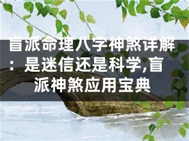 盲派命理八字神煞详解：是迷信还是科学,盲派神煞应用宝典