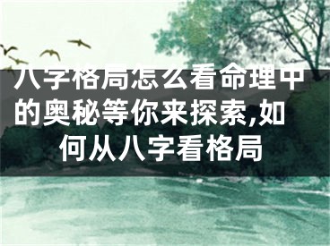 八字格局怎么看命理中的奥秘等你来探索,如何从八字看格局