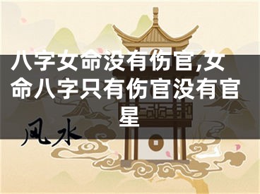 八字女命没有伤官,女命八字只有伤官没有官星