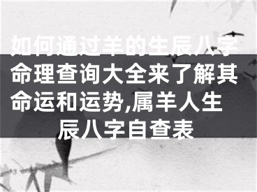 如何通过羊的生辰八字命理查询大全来了解其命运和运势,属羊人生辰八字自查表