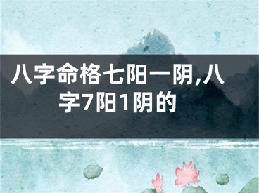 八字命格七阳一阴,八字7阳1阴的