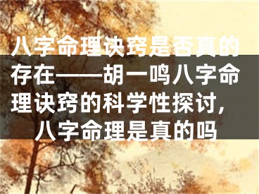 八字命理诀窍是否真的存在——胡一鸣八字命理诀窍的科学性探讨,八字命理是真的吗