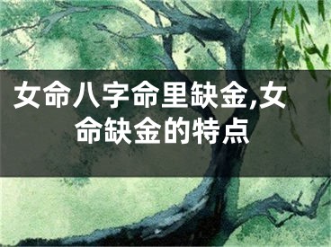 女命八字命里缺金,女命缺金的特点