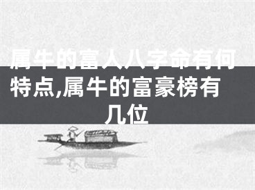 属牛的富人八字命有何特点,属牛的富豪榜有几位