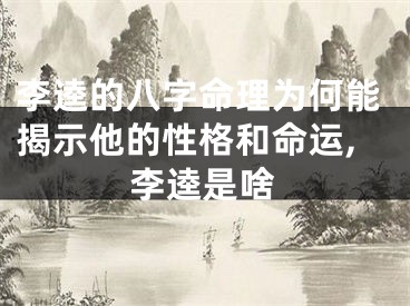 李逵的八字命理为何能揭示他的性格和命运,李逵是啥