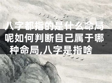八字都指的是什么命局呢如何判断自己属于哪种命局,八字是指啥