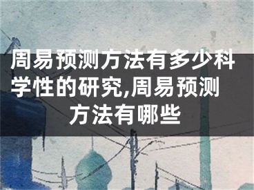 周易预测方法有多少科学性的研究,周易预测方法有哪些