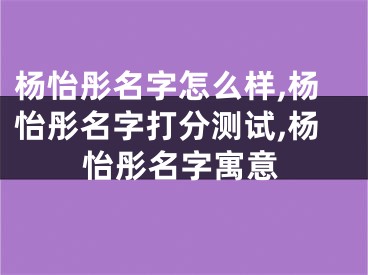 杨怡彤名字怎么样,杨怡彤名字打分测试,杨怡彤名字寓意