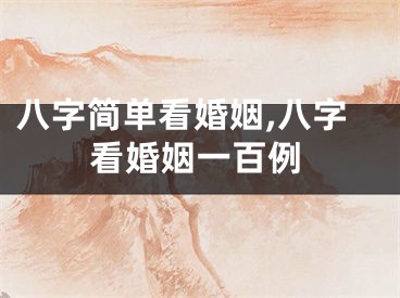 八字简单看婚姻,八字看婚姻一百例