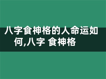 八字食神格的人命运如何,八字 食神格
