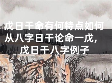 戊日干命有何特点如何从八字日干论命一戊,戊日干八字例子