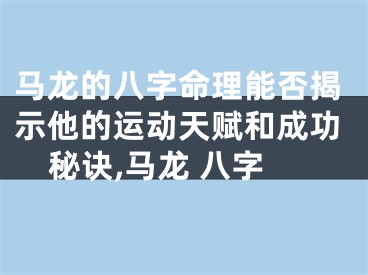 马龙的八字命理能否揭示他的运动天赋和成功秘诀,马龙 八字