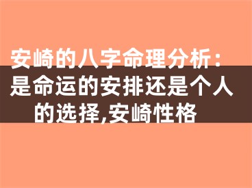 安崎的八字命理分析：是命运的安排还是个人的选择,安崎性格