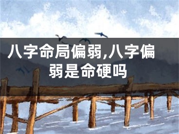 八字命局偏弱,八字偏弱是命硬吗
