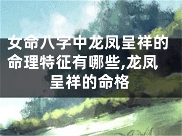 女命八字中龙凤呈祥的命理特征有哪些,龙凤呈祥的命格