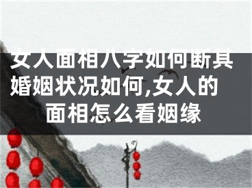 女人面相八字如何断其婚姻状况如何,女人的面相怎么看姻缘
