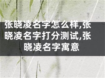 张晓凌名字怎么样,张晓凌名字打分测试,张晓凌名字寓意